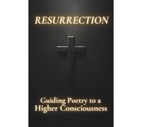 Resurrection: Guiding Poetry to a Higher Consciousness: 9