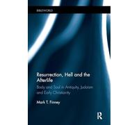 Resurrection, Hell and the Afterlife: Body and Soul in Antiquity, Judaism and Early Christianity (BibleWorld)