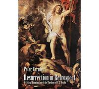 Resurrection in Retrospect: A Critical Examination of the Theology of N. T. Wright