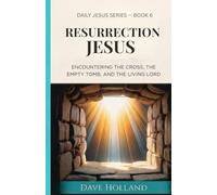 Resurrection Jesus: Encountering the Cross, the Empty Tomb, and the Living Lord