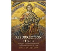 Resurrection Logic: How Jesus' First Followers Believed God Raised Him from the Dead