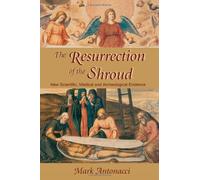 Resurrection of the Shroud: New Scientific, Medical, and Archeological Evidence
