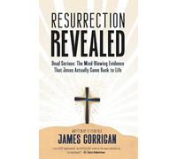 Resurrection Revealed: Dead Serious: The Mind-Blowing Evidence That Jesus Actually Came Back to Life