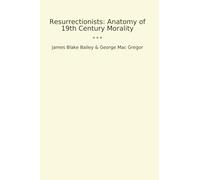 Resurrectionists: Anatomy of 19th Century Morality (Classic Books)