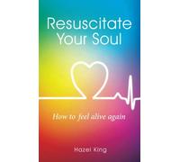 Resuscitate Your Soul: How To Feel Alive Again