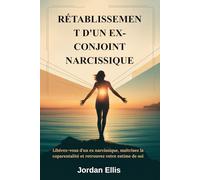 RÉTABLISSEMENT D'UN EX-CONJOINT NARCISSIQUE: Libérez-vous d'un ex narcissique, maîtrisez la coparentalité et retrouvez votre estime de soi