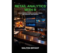 RETAIL ANALYTICS WITH R: ANALYZE PRODUCT SALES, CUSTOMER TRENDS, AND INVENTORY PERFORMANCE (REAL-WORLD DATA SCIENCE WITH R)
