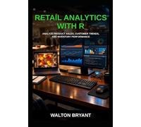 RETAIL ANALYTICS WITH R: ANALYZE PRODUCT SALES, CUSTOMER TRENDS, AND INVENTORY PERFORMANCE (REAL-WORLD DATA SCIENCE WITH R)