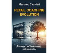RETAIL COACHING EVOLUTION: Strategie per il commercio nell’era dell’AI (Il coaching per la tua evoluzione)