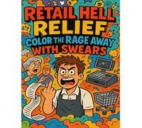 Retail Hell Relief: Color the Rage Away with Swears: A Hilariously Relatable Swear Word Coloring Book for Burnt-Out Retail Workers