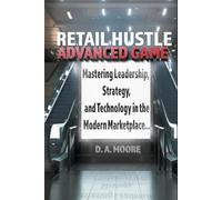 Retail Hustle Advanced Game: Mastering Leadership, Strategy, and Technology in the Modern Workplace (Retail Hustle Blueprint and Advanced game series)
