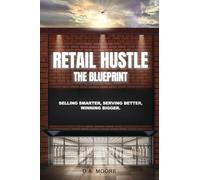Retail Hustle The Blueprint: Selling Smarter, Serving Better, Winning Bigger.: 1 (Retail Hustle Blueprint and Advanced game series)
