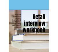 Retail interview workbook: Practice Questions, Answer Examples & Confidence-Building Exercises to Help You Get Hired