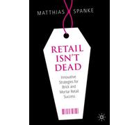 Retail Isn't Dead : Innovative Strategies for Brick and Mortar Retail Success