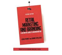 Retail Marketing and Branding: A Definitive Guide to Maximizing ROI, 2nd Edition (Perspectives on Consumer Industries & Retail)