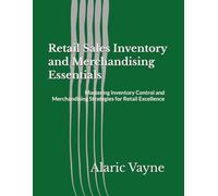Retail Sales Inventory and Merchandising Essentials: Mastering Inventory Control and Merchandising Strategies for Retail Excellence