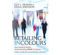 Retailing in Colours: Your Guide to Better Understanding YOUR Customers "How to be of Exceptional Service"