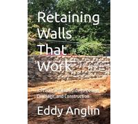 Retaining Walls That Work: Design, Drainage, and Construction Methods That Prevent Failure