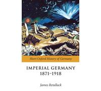 Retallack - Imperial Germany 1871-1918 - New hardback or cased book - M555z