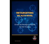 Retargeting de Alto Nivel: El Arte de Perseguir Clientes Sin Ser Invasivo