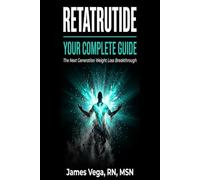 Retatrutide: Your Complete Guide: The Next Generation Weight Loss Breakthrough - What Your Doctor Hasn't Told You Yet, and the Habits That Make It Work (The James Vega GLP-1 Patient Series)