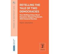 Retelling the Tale of Two Democracies: How Shifting Urban-Rural Dynamics Shaped Thailand’s 2023 General Election (Trends in Southeast Asia)