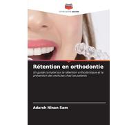 Rétention en orthodontie: Un guide complet sur la rétention orthodontique et la prévention des rechutes chez les patients