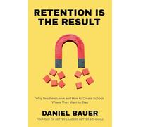 Retention Is the Result: Why Teachers Leave and How to Create Schools Where They Want to Stay (The School Leadership Success Series)