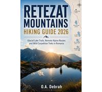 RETEZAT MOUNTAINS HIKING GUIDE 2026: Glacial Lake Trails, Remote Alpine Routes and Wild Carpathian Treks in Romania (The Wild Paths Collection)