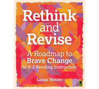 Rethink and Revise : A Roadmap to Brave Change in K-2 Reading Instruction