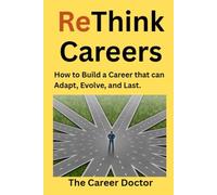 ReThink Careers: How to Build a Career that Can Adapt, Evolve, and Last