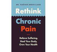 Rethink Chronic Pain: Relieve Suffering, Heal Your Body, Own Your Health