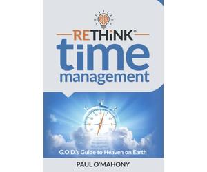 RETHiNK Time Management: G.O.D.'s Guide to Heaven on Earth