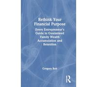 Rethink Your Financial Purpose: Every Entrepreneur's Guide to Guaranteed Family Wealth Accumulation and Retention