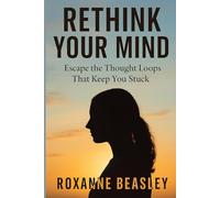 Rethink Your Mind: Escape the Thought Loops That Keep You Stuck