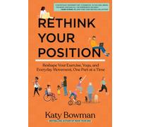 Rethink Your Position : Reshape Your Exercise, Yoga, and Everyday Movement, One Part at a Time
