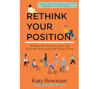 Rethink Your Position : Reshape Your Exercise, Yoga, and Everyday Movement, One Part at a Time