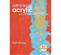 Rethinking Acrylic: Radical solutions for exploiting the world's most versatile medium