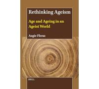 Rethinking Ageism: Age and Ageing in an Ageist World