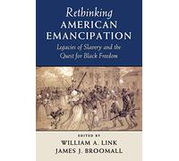 Rethinking American Emancipation – Legacies of Slavery and the Quest for Black Freedom