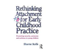 Rethinking Attachment for Early Childhood Practice – Promoting Security, Autonomy & Resilience