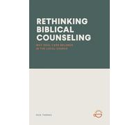 RETHINKING BIBLICAL COUNSELING: Why Soul Care Belongs in the Local Church