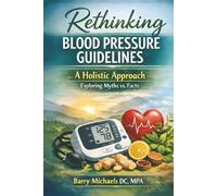 Rethinking Blood Pressure Guidelines: A Holistic Approach Exploring Myths vs Facts (The Complete Guide to Health)