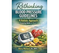 Rethinking Blood Pressure Guidelines: A Holistic Approach Exploring Myths vs Facts (The Complete Guide to Health)