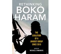 Rethinking Boko Haram : The Evolution of a Jihadist Group Since 2015