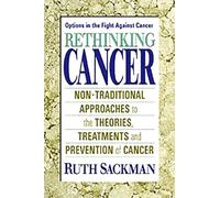 Rethinking Cancer: Non-traditional Approaches to the Theories, Treatments, and Prevention of Cancer