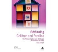 Rethinking Children and Families: The Relationship Between Childhood, Families and the State (New Childhoods)