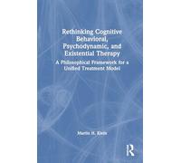 Rethinking Cognitive Behavioral, Psychodynamic, and Existential Therapy: A Philosophical Framework for A Unified Therapeutic Model: A Philosophical Framework for a Unified Treatment Model