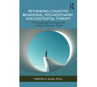Rethinking Cognitive Behavioral, Psychodynamic, and Existential Therapy : A Philosophical Framework for a Unified Treatment Model