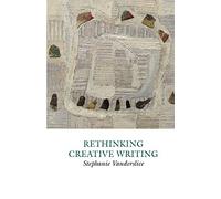 Rethinking Creative Writing in Higher Education: Programs and Practices That Work (Creative Writing Studies)